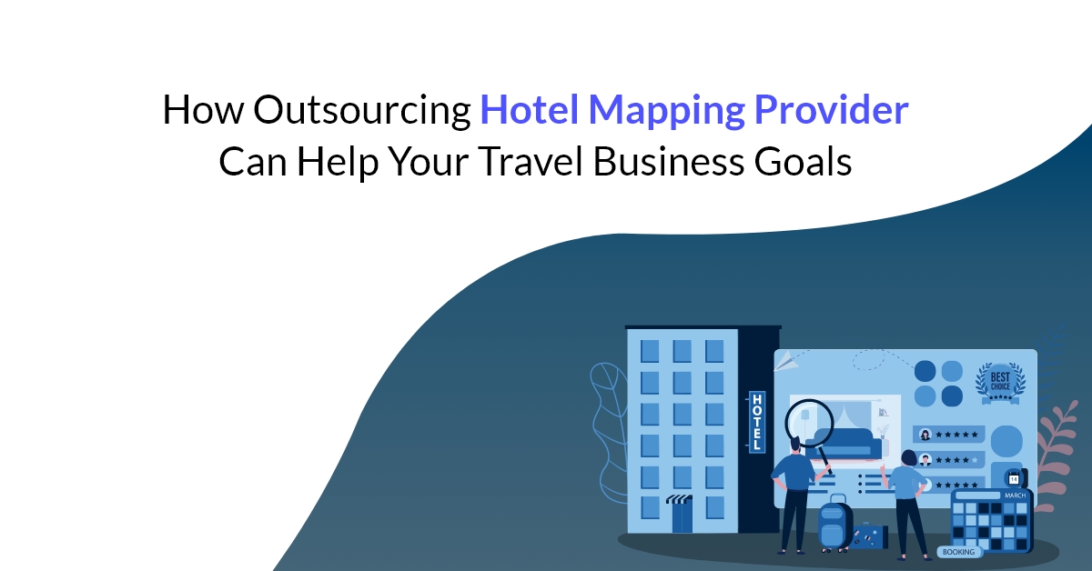 How Outsourcing Hotel Mapping Provider Can Help Your Travel Business Goals