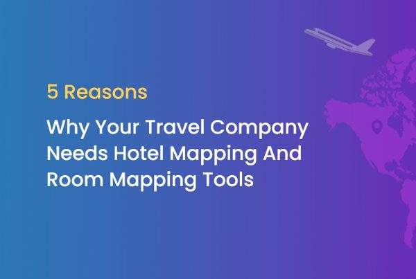 5 razones por las que su empresa de viajes necesita herramientas de mapeo de hoteles y habitaciones