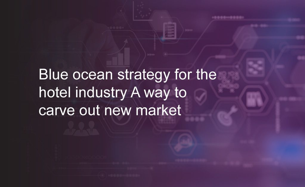 Blue ocean strategy for the hotel industry: A way to carve out new market