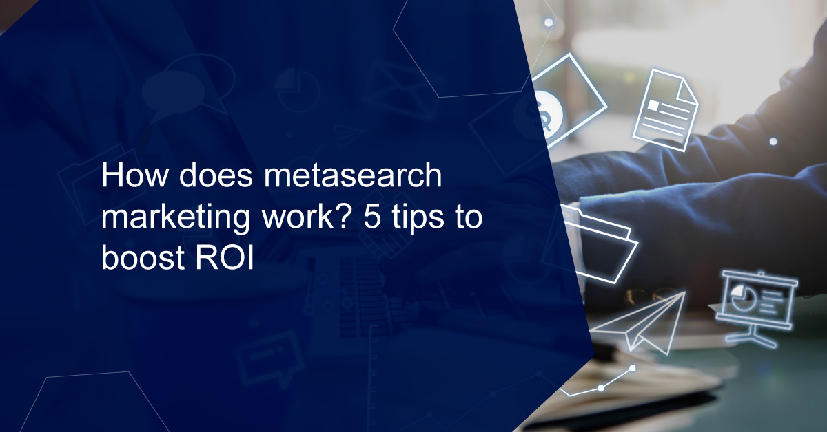 How does metasearch marketing work? 5 tips to boost ROI