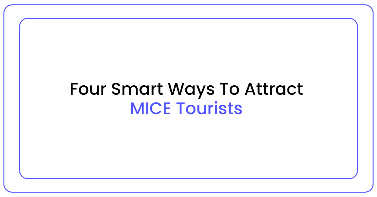 Vier slimme manieren om MICE-toeristen aan te trekken