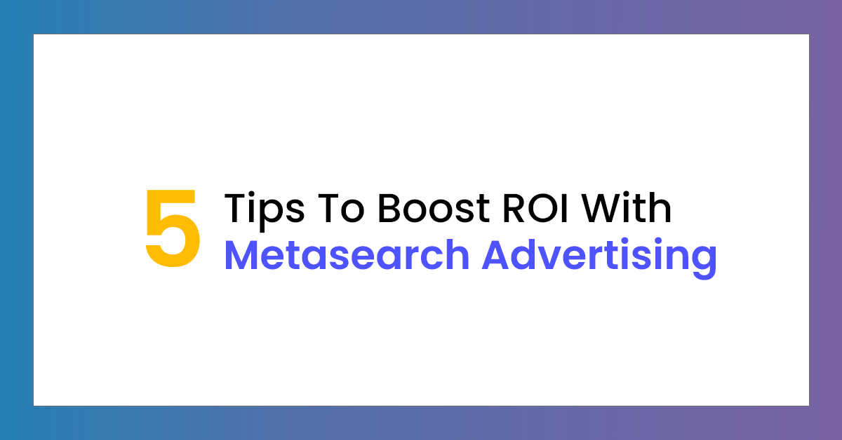Five tips to boost ROI with metasearch advertising