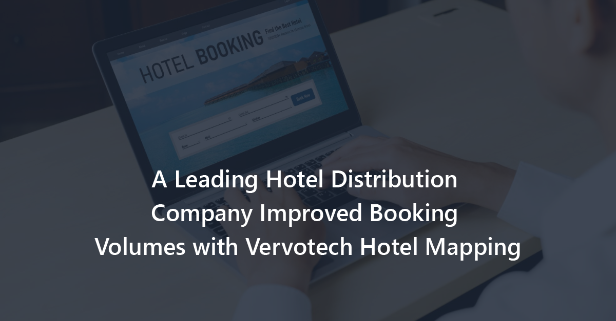 How a Leading Hotel Distribution Company Improved Booking Volumes & Revenue using Vervotech Hotel Mapping Solution