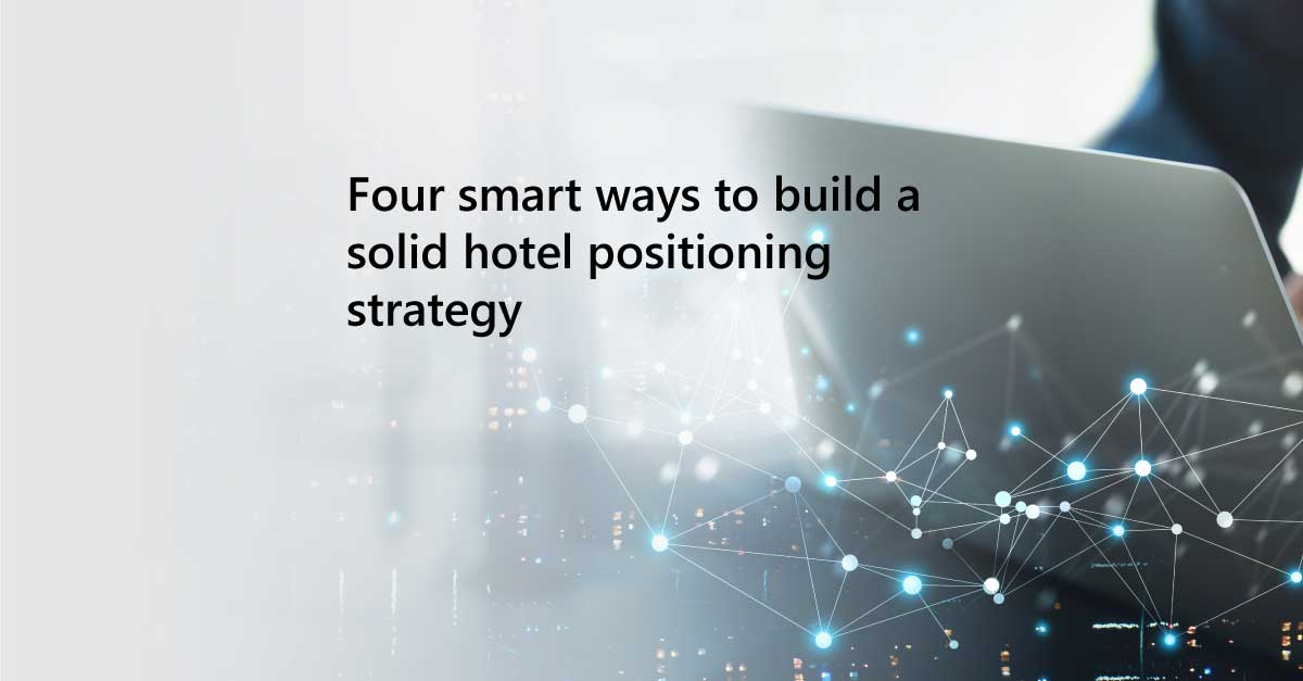 Four smart ways to build a solid hotel positioning strategy