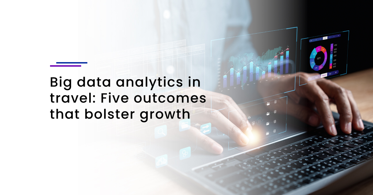 Big data analytics in travel: Five outcomes that bolster growth