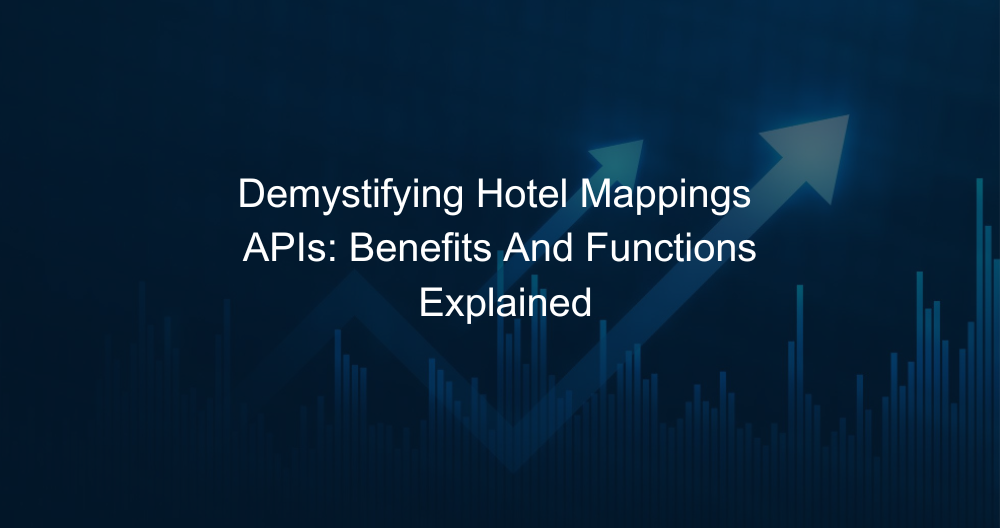 Demystifying hotel mappings APIs: Benefits and functions explained  