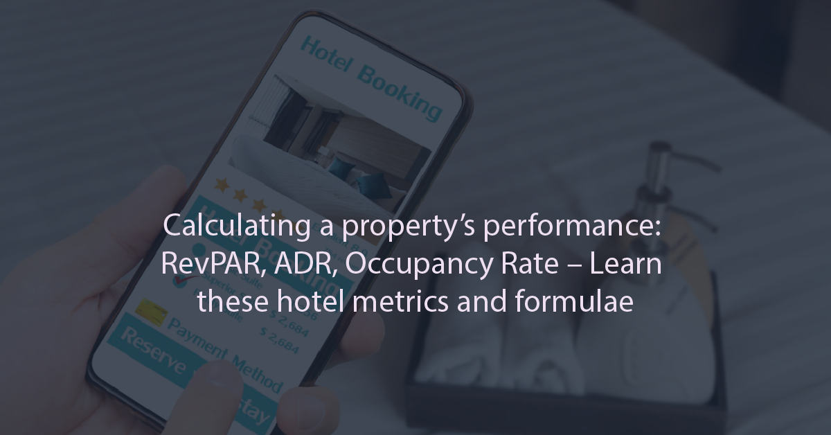 Calculating a property’s performance: RevPAR, ADR, Occupancy Rate – Learn these hotel metrics and formulae