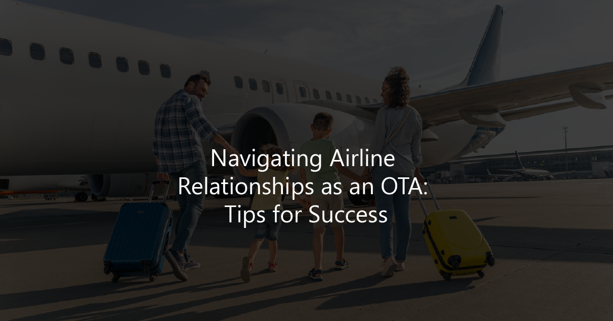 Navigating Airline Relationships as an OTA: Tips for Success